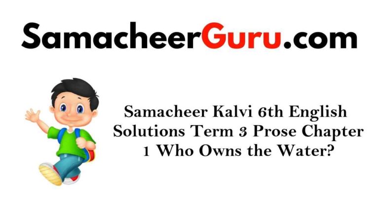 Samacheer Kalvi 6th English Solutions Term 3 Prose Chapter 1 Who Owns the Water?