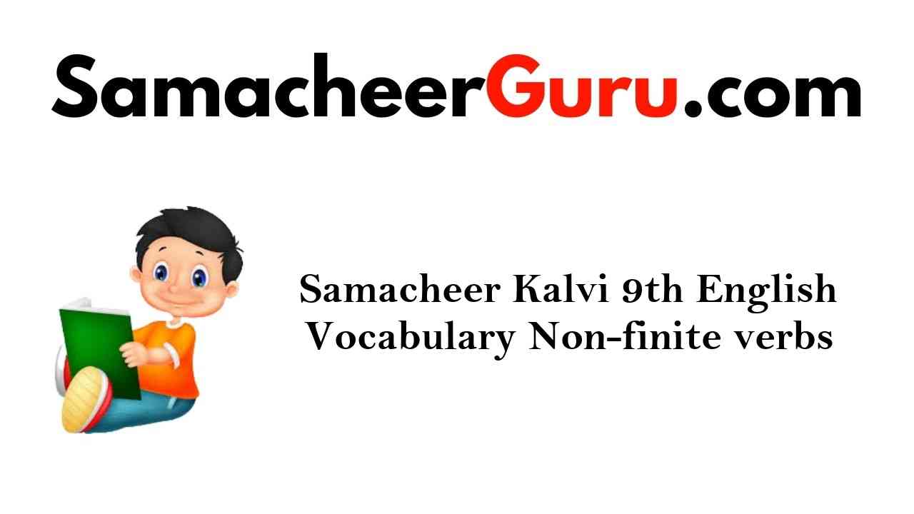 Samacheer Kalvi 9th English Grammar Non-finite verbs (Gerund, Infinitives, Participles)