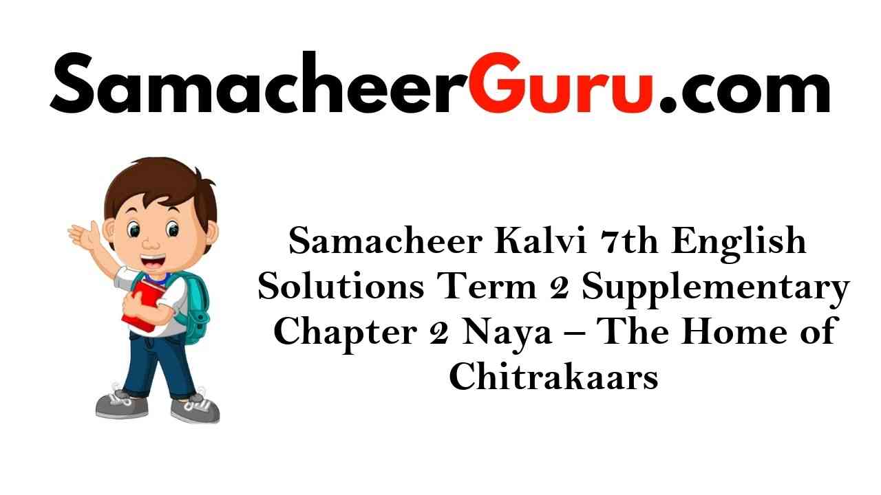 Samacheer Kalvi 7th English Solutions Term 2 Supplementary Chapter 2 Naya - The Home of Chitrakaars