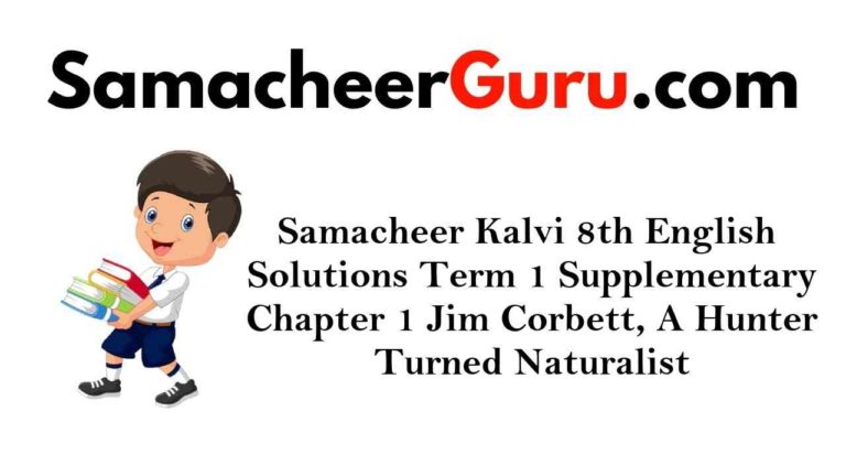 Samacheer Kalvi 8th English Solutions Term 1 Supplementary Chapter 1 Jim Corbett, A Hunter Turned Naturalist
