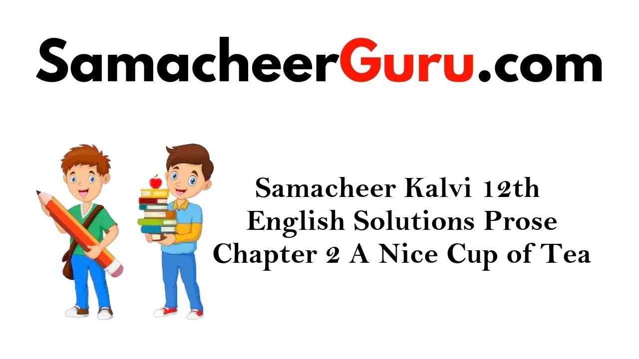 Samacheer Kalvi 12th English Solutions Prose Chapter 2 A Nice Cup of Tea