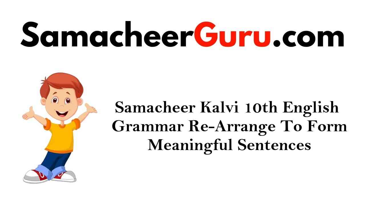 Samacheer Kalvi 10th English Grammar Re-Arrange To Form Meaningful Sentences