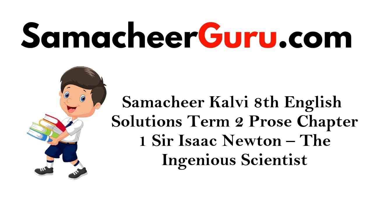 Samacheer Kalvi 8th English Solutions Term 2 Prose Chapter 1 Sir Isaac Newton – The Ingenious Scientist